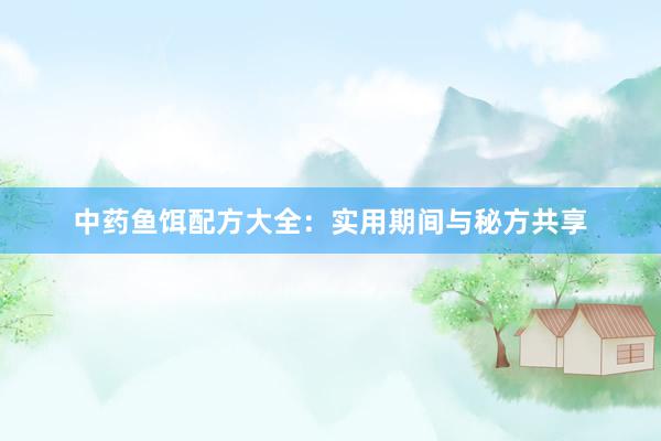 中药鱼饵配方大全：实用期间与秘方共享